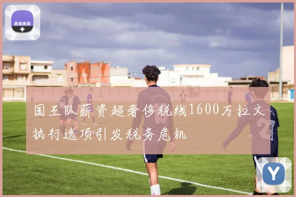 国王队薪资超奢侈税线1600万拉文执行选项引发税务危机