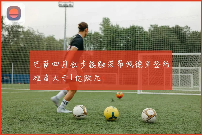 巴萨四月初步接触若昂佩德罗签约难度大于1亿欧元
