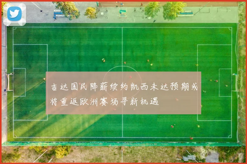 吉达国民降薪续约凯西未达预期或将重返欧洲赛场寻新机遇
